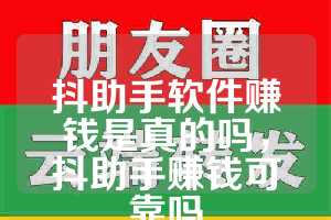 抖助手软件赚钱是真的吗，抖助手赚钱可靠吗