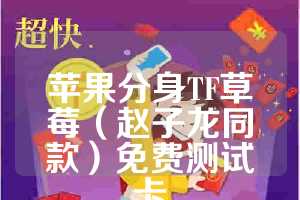 苹果分身TF草莓（赵子龙同款）免费测试卡