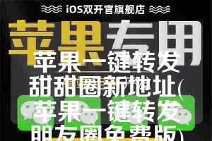 苹果一键转发甜甜圈新地址(苹果一键转发朋友圈免费版)