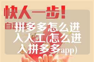 拼多多怎么进入人工(怎么进入拼多多app)