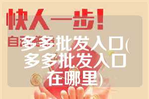 多多批发入口(多多批发入口在哪里)