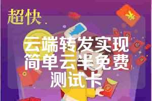 云端转发实现简单云半免费测试卡