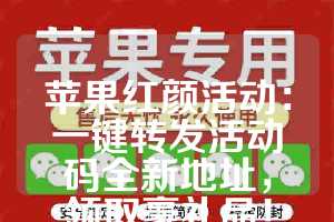 苹果红颜活动：一键转发活动码全新地址，领取豪礼品！