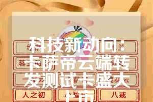科技新动向：卡萨帝云端转发测试卡盛大上市