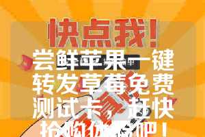 尝鲜苹果一键转发草莓免费测试卡，赶快抢购体验吧！