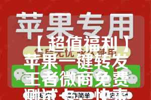【超值福利】苹果一键转发王者微商免费测试卡，快来领取吧！