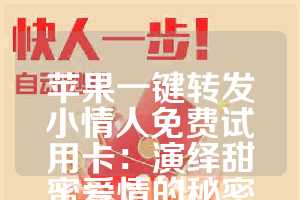 苹果一键转发小情人免费试用卡：演绎甜蜜爱情的秘密武器