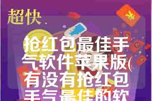 抢红包最佳手气软件苹果版(有没有抢红包手气最佳的软件)