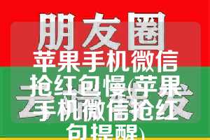 苹果手机微信抢红包慢(苹果手机微信抢红包提醒)