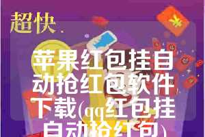 苹果红包挂自动抢红包软件下载(qq红包挂自动抢红包)