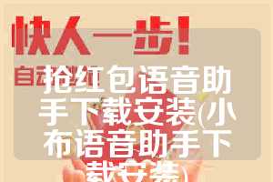 抢红包语音助手下载安装(小布语音助手下载安装)