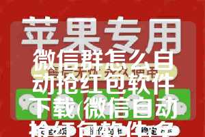 微信群怎么自动抢红包软件下载(微信自动抢红包软件(免费))