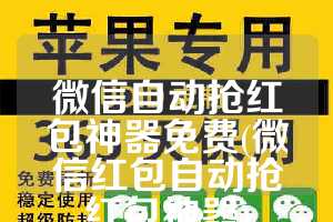 微信自动抢红包神器免费(微信红包自动抢红包神器)
