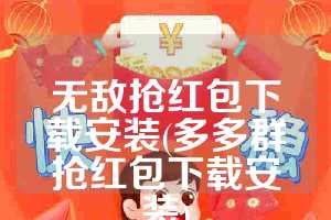 无敌抢红包下载安装(多多群抢红包下载安装)