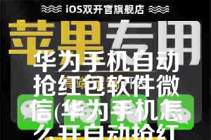 华为手机自动抢红包软件微信(华为手机怎么开自动抢红包)