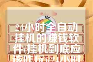24小时全自动挂机的赚钱软件(挂机到底应该咋玩)(24小时全自动挂机的赚钱软件)