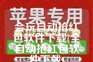 会玩自动抢红包软件下载(全自动抢红包软件下载)