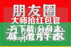 大师抢红包官方下载(分身大师app官方下载)