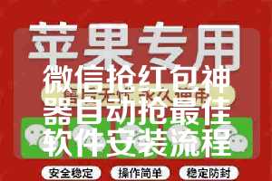 微信抢红包神器自动抢最佳软件安装流程