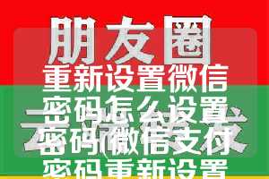 重新设置微信密码怎么设置密码(微信支付密码重新设置怎么操作)