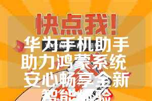 华为手机助手助力鸿蒙系统 安心畅享全新智能体验