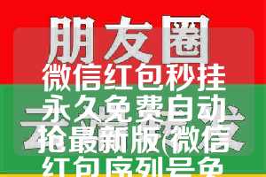 微信红包秒挂永久免费自动抢最新版(微信红包序列号免费领取大全)