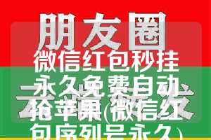 微信红包秒挂永久免费自动抢苹果(微信红包序列号永久)