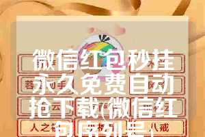 微信红包秒挂永久免费自动抢下载(微信红包序列号)