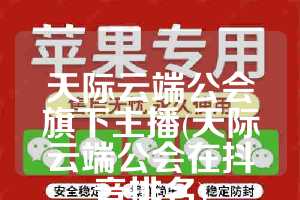 天际云端公会旗下主播(天际云端公会在抖音排名)