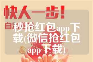 秒抢红包app下载(微信抢红包app下载)