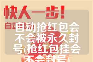 自动抢红包会不会被永久封号(抢红包挂会不会封号)