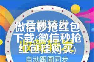 微信秒抢红包下载(微信秒抢红包挂购买)