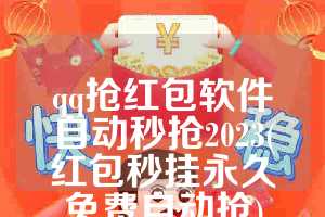 qq抢红包软件自动秒抢2023(红包秒挂永久免费自动抢)