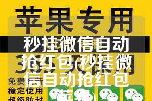秒挂微信自动抢红包(秒挂微信自动抢红包苹果)