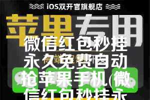 微信红包秒挂永久免费自动抢苹果手机(微信红包秒挂永久免费)