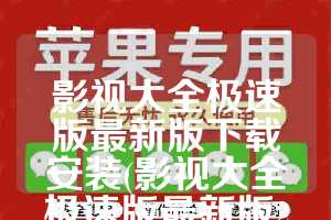 影视大全极速版最新版下载安装(影视大全极速版最新版2023)