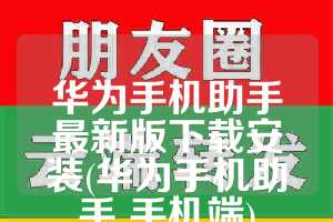 华为手机助手最新版下载安装(华为手机助手 手机端)