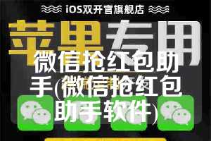 微信抢红包助手(微信抢红包助手软件)