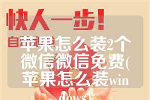 苹果怎么装2个微信微信免费(苹果怎么装windows)