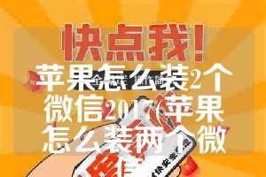 苹果怎么装2个微信2017(苹果怎么装两个微信)