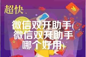 微信双开助手(微信双开助手哪个好用)