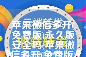 苹果微信多开(免费版)永久版安全吗(苹果微信多开(免费版)永久版)