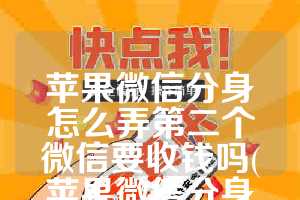 苹果微信分身怎么弄第二个微信要收钱吗(苹果微信分身中国)