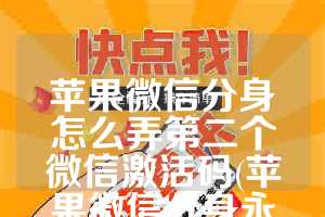 苹果微信分身怎么弄第二个微信激活码(苹果微信分身永久免费版)