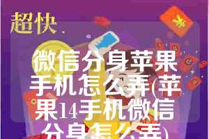 微信分身苹果手机怎么弄(苹果14手机微信分身怎么弄)
