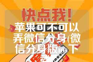 苹果可不可以弄微信分身(微信分身版ios下载)
