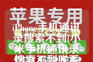 iPhone手机通讯录搜索不到(小米手机通讯录搜索不到联系人)