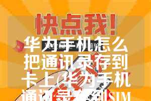 华为手机怎么把通讯录存到卡上(华为手机通讯录存到SIM卡)