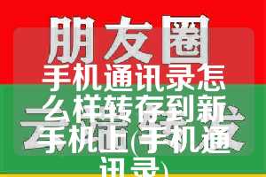 手机通讯录怎么样转存到新手机上(手机通讯录)