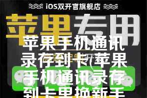 苹果手机通讯录存到卡(苹果手机通讯录存到卡里换新手机后怎么操作)